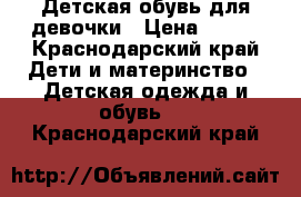 Детская обувь для девочки › Цена ­ 750 - Краснодарский край Дети и материнство » Детская одежда и обувь   . Краснодарский край